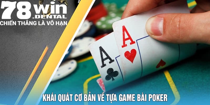 Khái Quát Cơ Bản Về Tựa Game Bài Poker